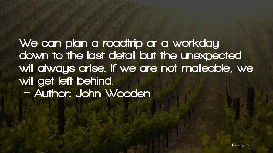 John Wooden Quotes: We Can Plan A Roadtrip Or A Workday Down To The Last Detail But The Unexpected Will Always Arise. If