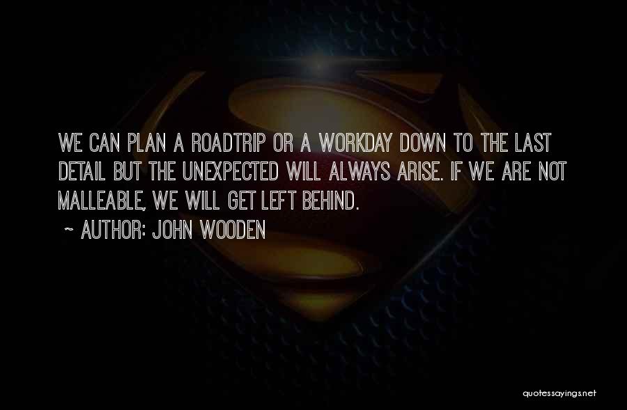 John Wooden Quotes: We Can Plan A Roadtrip Or A Workday Down To The Last Detail But The Unexpected Will Always Arise. If