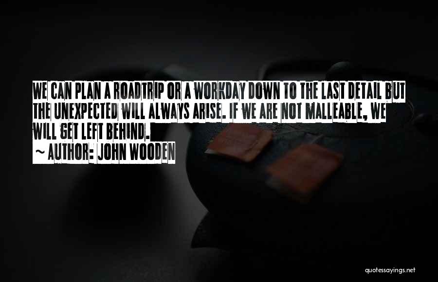 John Wooden Quotes: We Can Plan A Roadtrip Or A Workday Down To The Last Detail But The Unexpected Will Always Arise. If