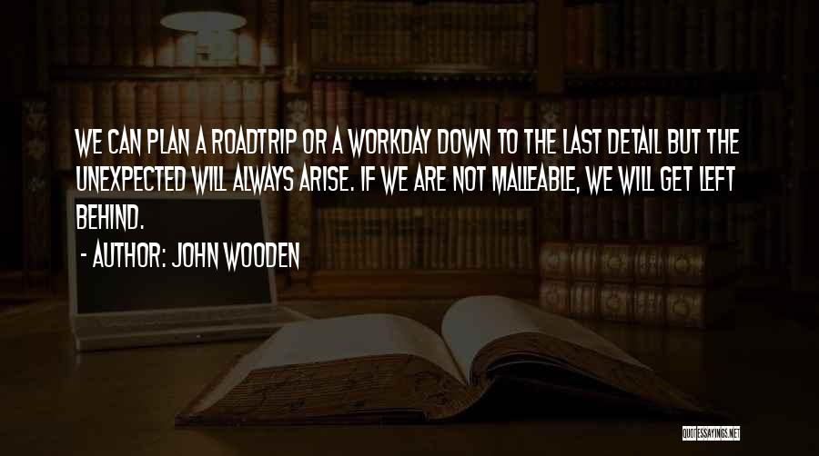 John Wooden Quotes: We Can Plan A Roadtrip Or A Workday Down To The Last Detail But The Unexpected Will Always Arise. If