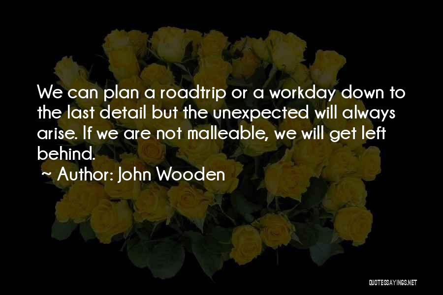 John Wooden Quotes: We Can Plan A Roadtrip Or A Workday Down To The Last Detail But The Unexpected Will Always Arise. If
