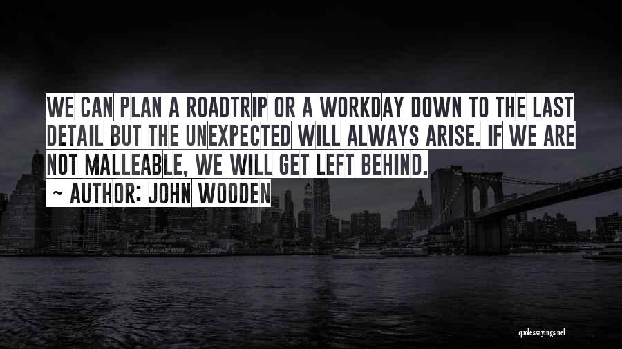 John Wooden Quotes: We Can Plan A Roadtrip Or A Workday Down To The Last Detail But The Unexpected Will Always Arise. If