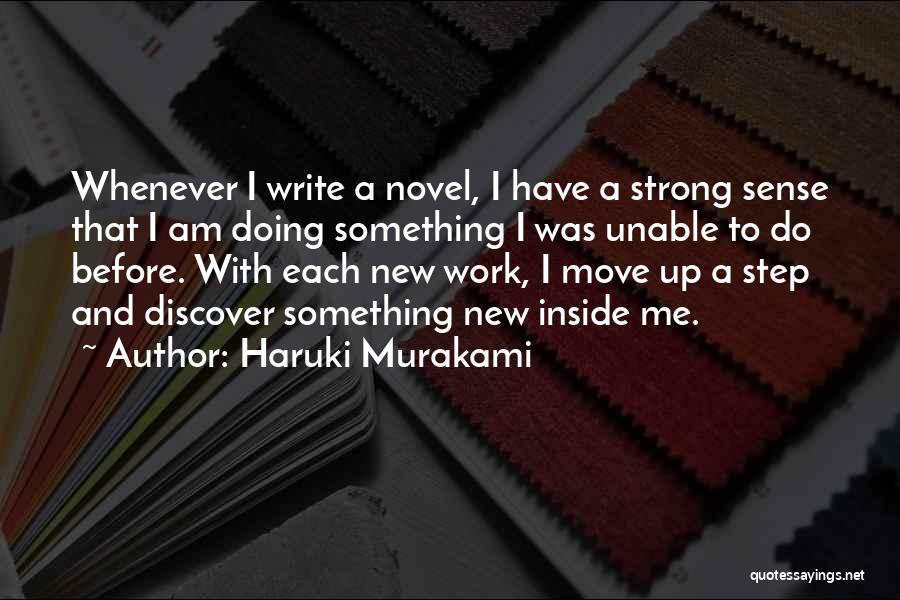 Haruki Murakami Quotes: Whenever I Write A Novel, I Have A Strong Sense That I Am Doing Something I Was Unable To Do