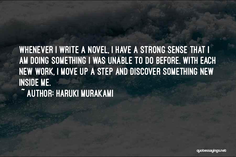 Haruki Murakami Quotes: Whenever I Write A Novel, I Have A Strong Sense That I Am Doing Something I Was Unable To Do