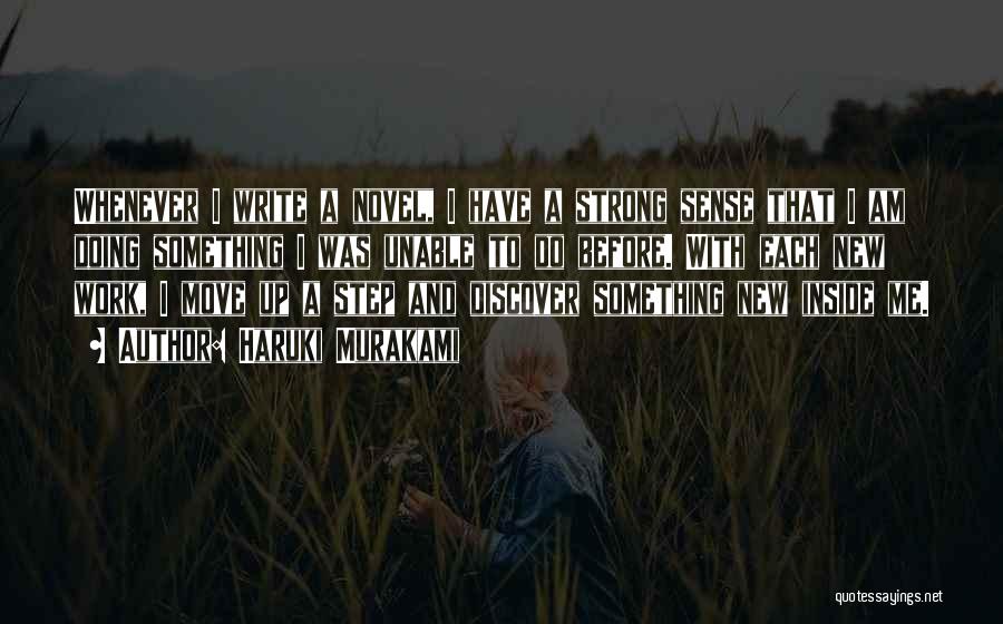Haruki Murakami Quotes: Whenever I Write A Novel, I Have A Strong Sense That I Am Doing Something I Was Unable To Do