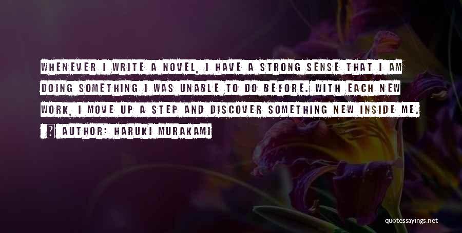 Haruki Murakami Quotes: Whenever I Write A Novel, I Have A Strong Sense That I Am Doing Something I Was Unable To Do