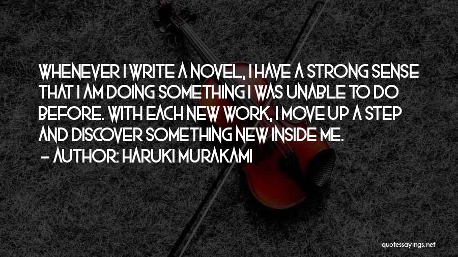 Haruki Murakami Quotes: Whenever I Write A Novel, I Have A Strong Sense That I Am Doing Something I Was Unable To Do