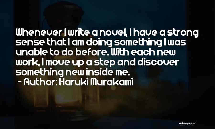 Haruki Murakami Quotes: Whenever I Write A Novel, I Have A Strong Sense That I Am Doing Something I Was Unable To Do