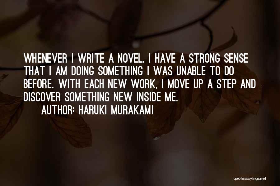 Haruki Murakami Quotes: Whenever I Write A Novel, I Have A Strong Sense That I Am Doing Something I Was Unable To Do