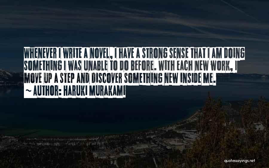 Haruki Murakami Quotes: Whenever I Write A Novel, I Have A Strong Sense That I Am Doing Something I Was Unable To Do