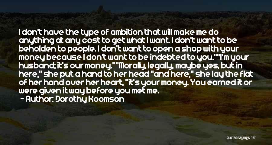 Dorothy Koomson Quotes: I Don't Have The Type Of Ambition That Will Make Me Do Anything At Any Cost To Get What I