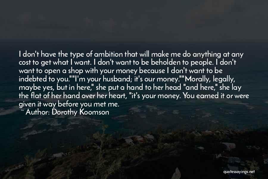 Dorothy Koomson Quotes: I Don't Have The Type Of Ambition That Will Make Me Do Anything At Any Cost To Get What I