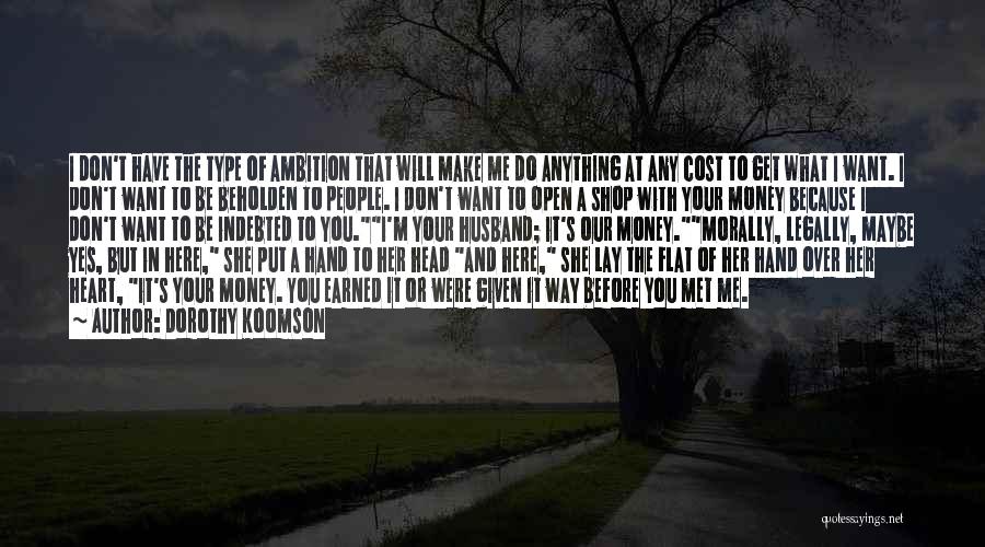 Dorothy Koomson Quotes: I Don't Have The Type Of Ambition That Will Make Me Do Anything At Any Cost To Get What I