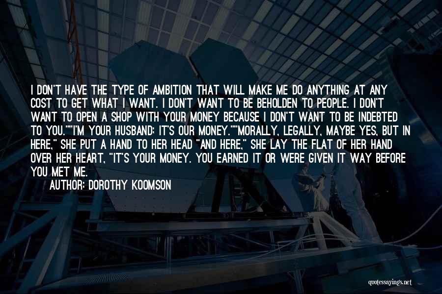 Dorothy Koomson Quotes: I Don't Have The Type Of Ambition That Will Make Me Do Anything At Any Cost To Get What I