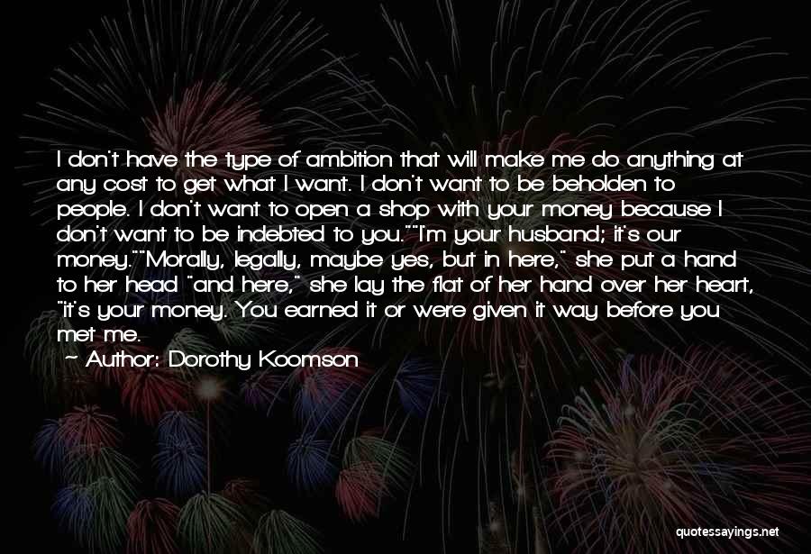 Dorothy Koomson Quotes: I Don't Have The Type Of Ambition That Will Make Me Do Anything At Any Cost To Get What I