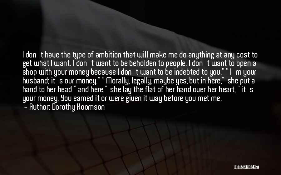 Dorothy Koomson Quotes: I Don't Have The Type Of Ambition That Will Make Me Do Anything At Any Cost To Get What I