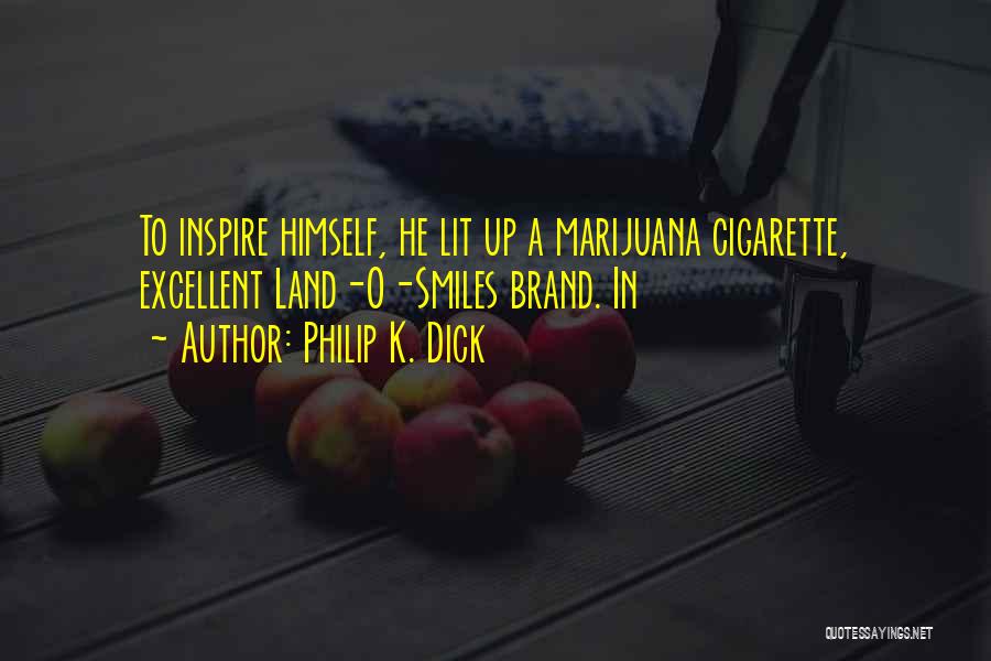 Philip K. Dick Quotes: To Inspire Himself, He Lit Up A Marijuana Cigarette, Excellent Land-o-smiles Brand. In