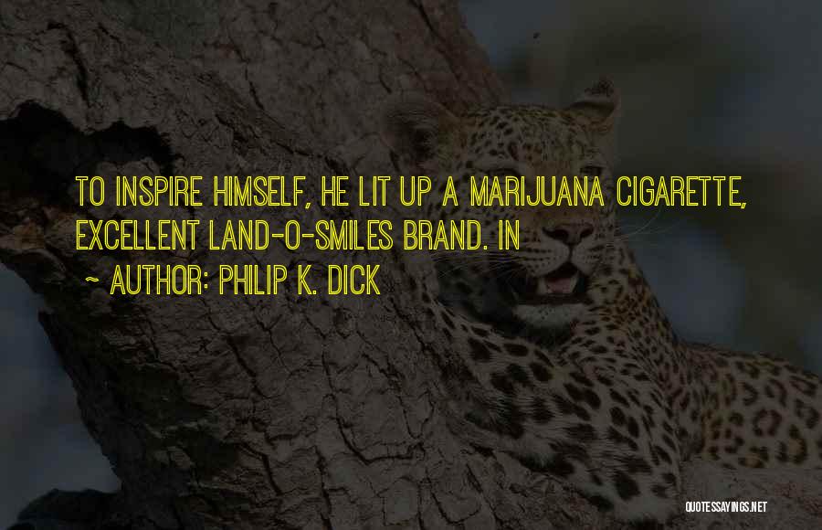 Philip K. Dick Quotes: To Inspire Himself, He Lit Up A Marijuana Cigarette, Excellent Land-o-smiles Brand. In