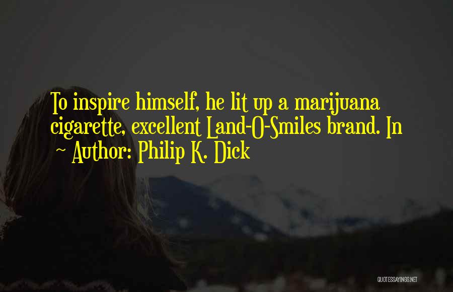 Philip K. Dick Quotes: To Inspire Himself, He Lit Up A Marijuana Cigarette, Excellent Land-o-smiles Brand. In