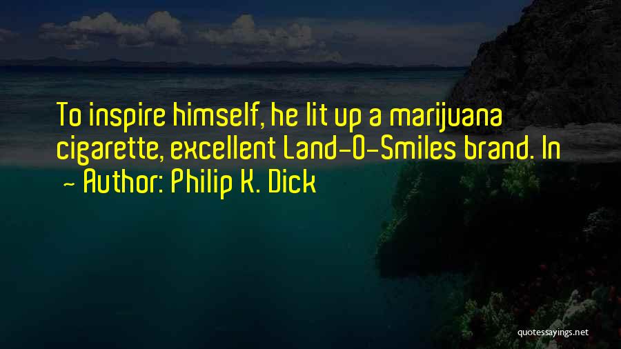 Philip K. Dick Quotes: To Inspire Himself, He Lit Up A Marijuana Cigarette, Excellent Land-o-smiles Brand. In