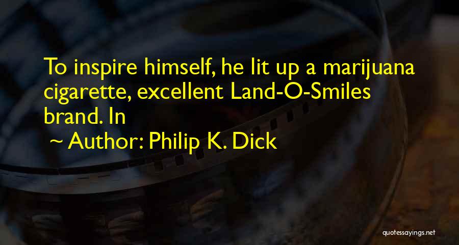 Philip K. Dick Quotes: To Inspire Himself, He Lit Up A Marijuana Cigarette, Excellent Land-o-smiles Brand. In