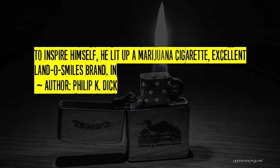 Philip K. Dick Quotes: To Inspire Himself, He Lit Up A Marijuana Cigarette, Excellent Land-o-smiles Brand. In