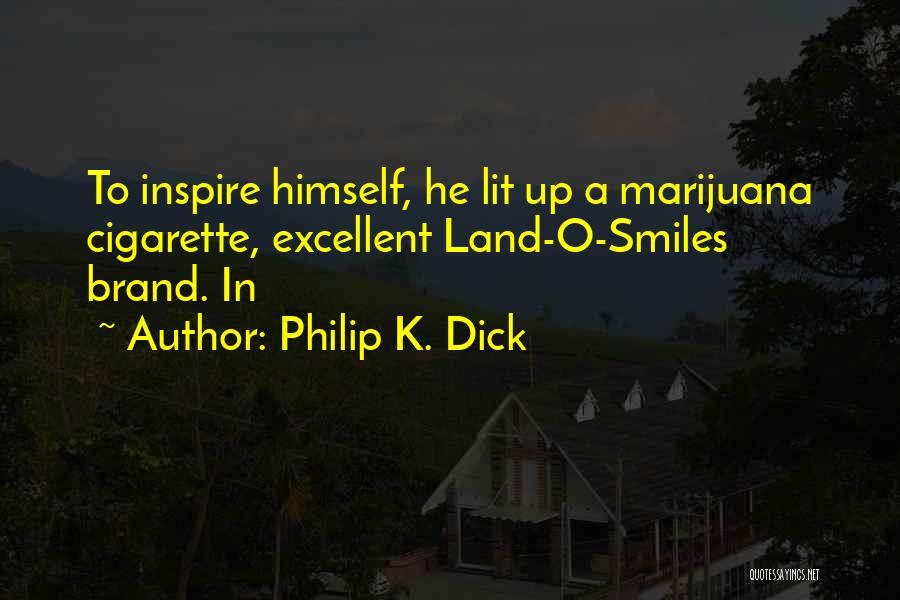 Philip K. Dick Quotes: To Inspire Himself, He Lit Up A Marijuana Cigarette, Excellent Land-o-smiles Brand. In