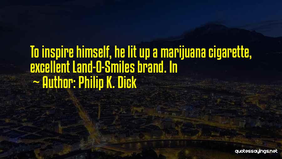 Philip K. Dick Quotes: To Inspire Himself, He Lit Up A Marijuana Cigarette, Excellent Land-o-smiles Brand. In