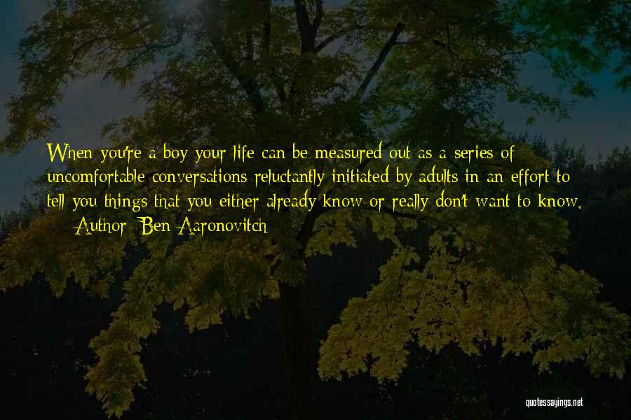 Ben Aaronovitch Quotes: When You're A Boy Your Life Can Be Measured Out As A Series Of Uncomfortable Conversations Reluctantly Initiated By Adults