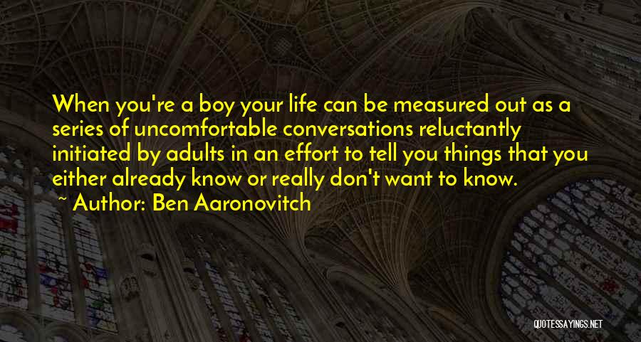Ben Aaronovitch Quotes: When You're A Boy Your Life Can Be Measured Out As A Series Of Uncomfortable Conversations Reluctantly Initiated By Adults