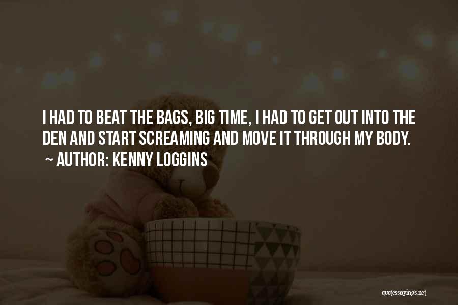 Kenny Loggins Quotes: I Had To Beat The Bags, Big Time, I Had To Get Out Into The Den And Start Screaming And