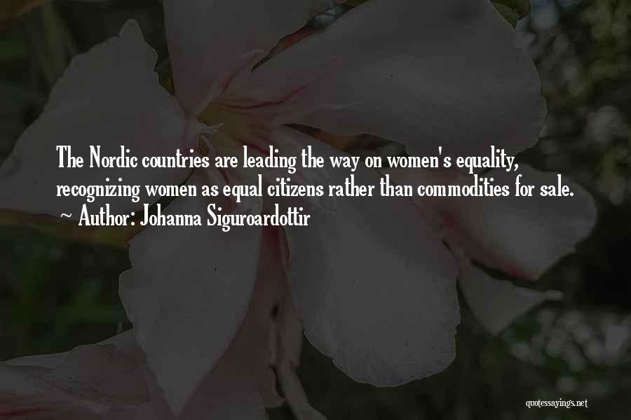 Johanna Siguroardottir Quotes: The Nordic Countries Are Leading The Way On Women's Equality, Recognizing Women As Equal Citizens Rather Than Commodities For Sale.