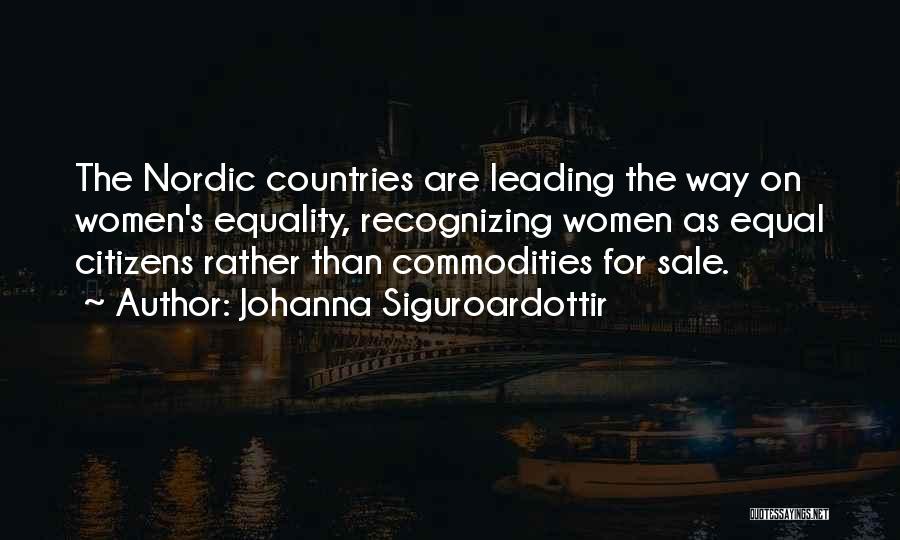 Johanna Siguroardottir Quotes: The Nordic Countries Are Leading The Way On Women's Equality, Recognizing Women As Equal Citizens Rather Than Commodities For Sale.