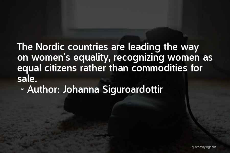Johanna Siguroardottir Quotes: The Nordic Countries Are Leading The Way On Women's Equality, Recognizing Women As Equal Citizens Rather Than Commodities For Sale.