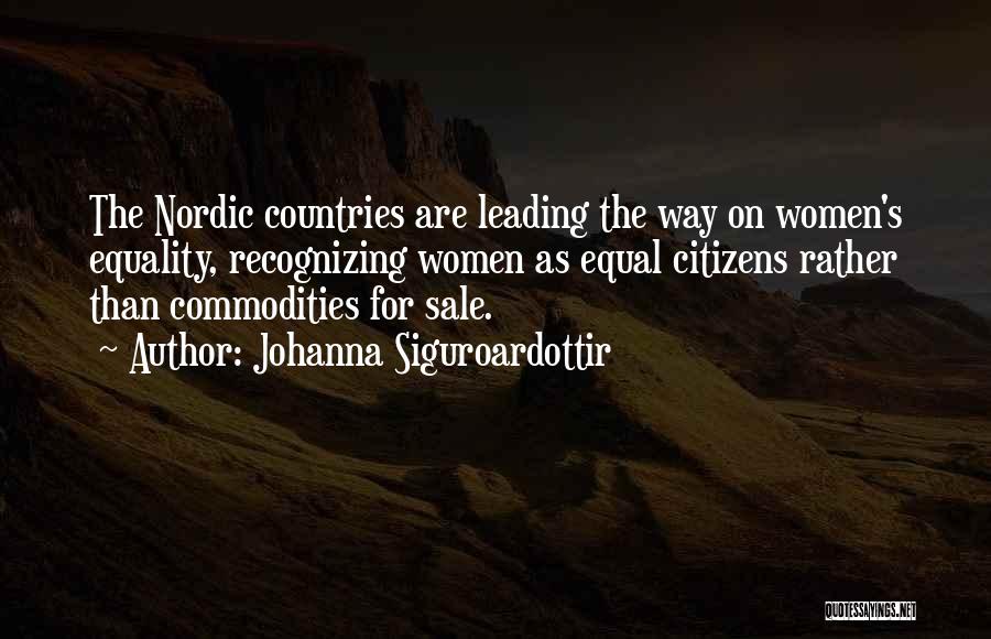 Johanna Siguroardottir Quotes: The Nordic Countries Are Leading The Way On Women's Equality, Recognizing Women As Equal Citizens Rather Than Commodities For Sale.