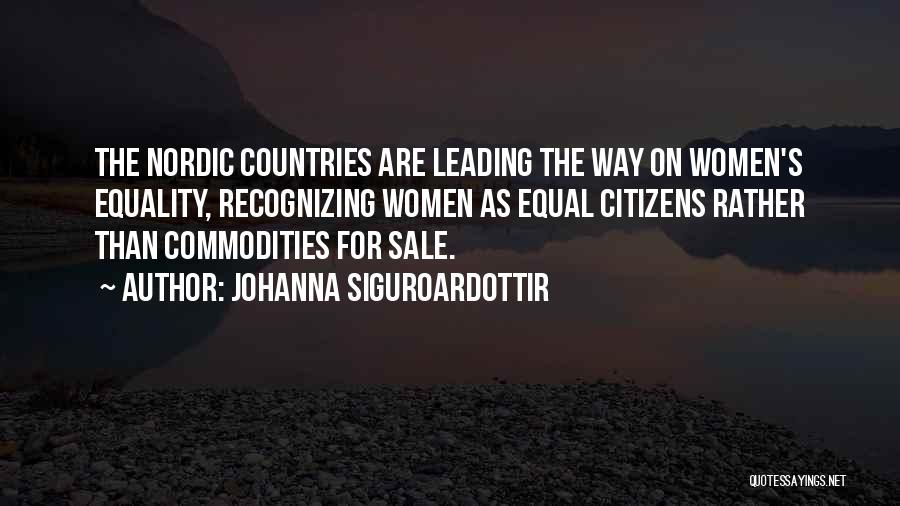 Johanna Siguroardottir Quotes: The Nordic Countries Are Leading The Way On Women's Equality, Recognizing Women As Equal Citizens Rather Than Commodities For Sale.