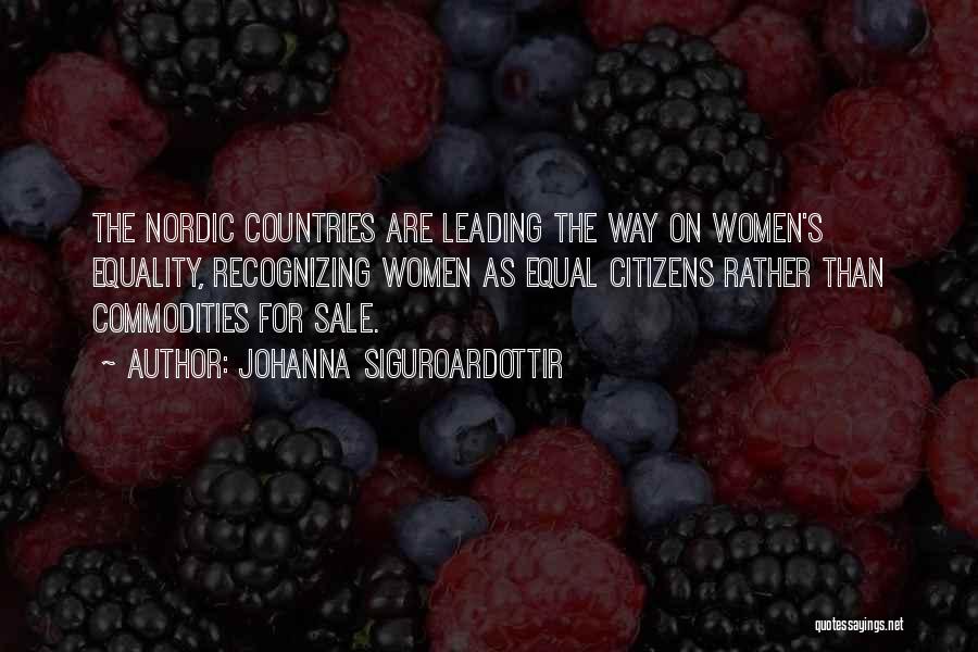 Johanna Siguroardottir Quotes: The Nordic Countries Are Leading The Way On Women's Equality, Recognizing Women As Equal Citizens Rather Than Commodities For Sale.