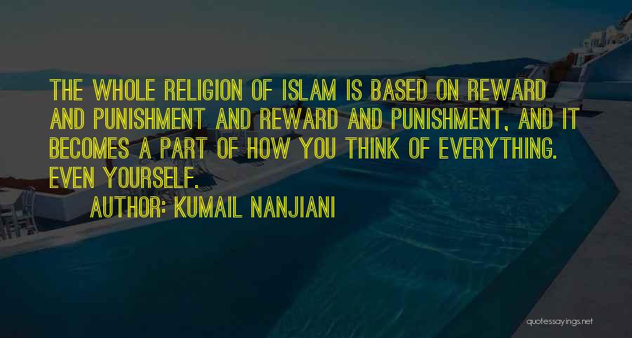 Kumail Nanjiani Quotes: The Whole Religion Of Islam Is Based On Reward And Punishment And Reward And Punishment, And It Becomes A Part