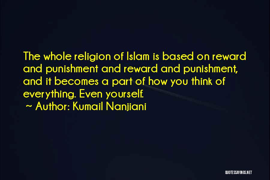 Kumail Nanjiani Quotes: The Whole Religion Of Islam Is Based On Reward And Punishment And Reward And Punishment, And It Becomes A Part