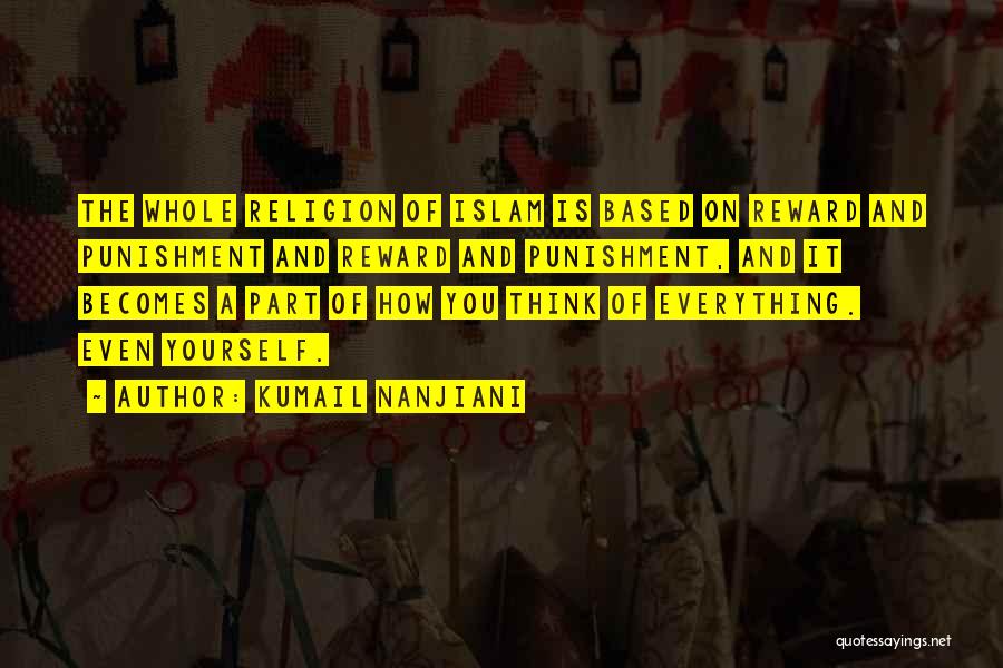 Kumail Nanjiani Quotes: The Whole Religion Of Islam Is Based On Reward And Punishment And Reward And Punishment, And It Becomes A Part