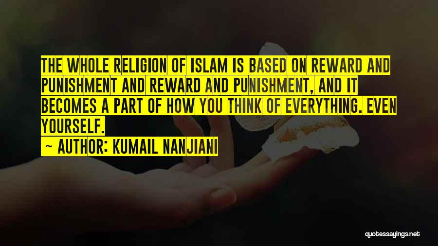 Kumail Nanjiani Quotes: The Whole Religion Of Islam Is Based On Reward And Punishment And Reward And Punishment, And It Becomes A Part