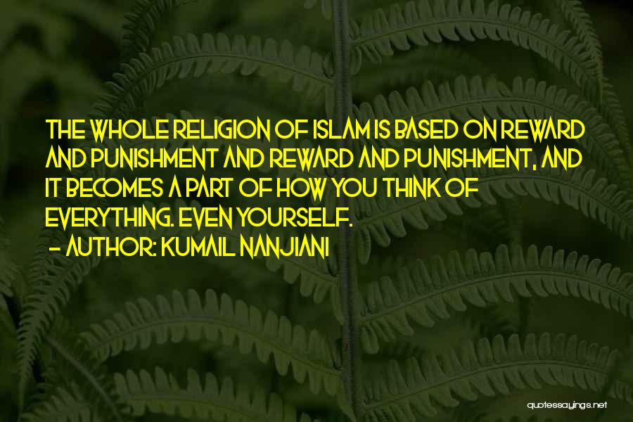 Kumail Nanjiani Quotes: The Whole Religion Of Islam Is Based On Reward And Punishment And Reward And Punishment, And It Becomes A Part