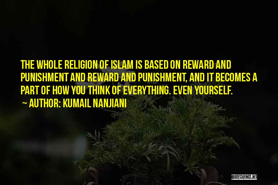Kumail Nanjiani Quotes: The Whole Religion Of Islam Is Based On Reward And Punishment And Reward And Punishment, And It Becomes A Part