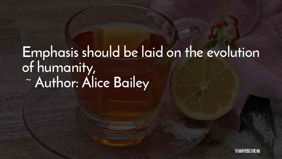 Alice Bailey Quotes: Emphasis Should Be Laid On The Evolution Of Humanity,