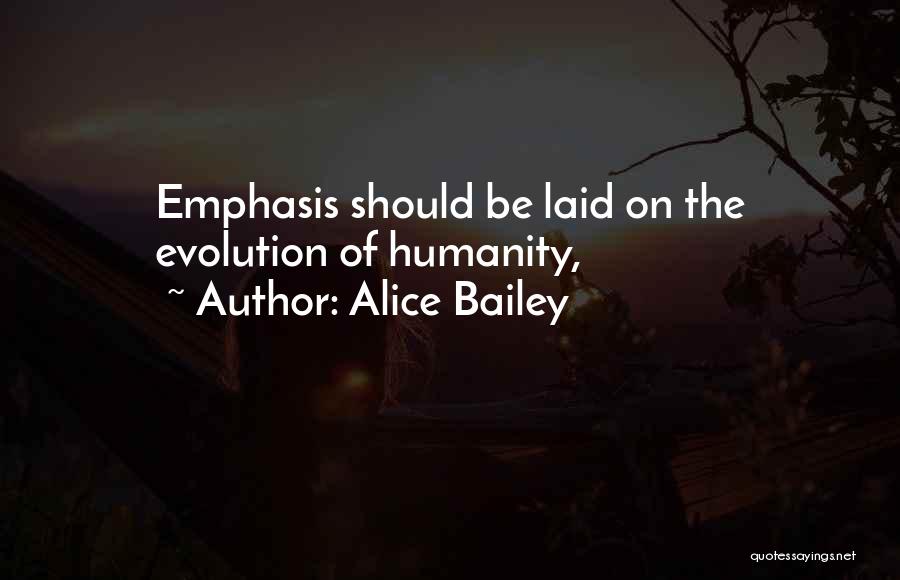 Alice Bailey Quotes: Emphasis Should Be Laid On The Evolution Of Humanity,