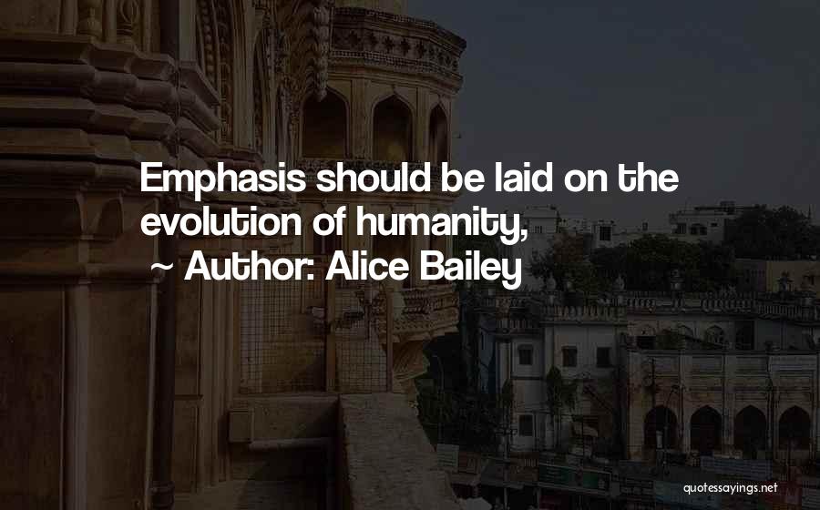 Alice Bailey Quotes: Emphasis Should Be Laid On The Evolution Of Humanity,