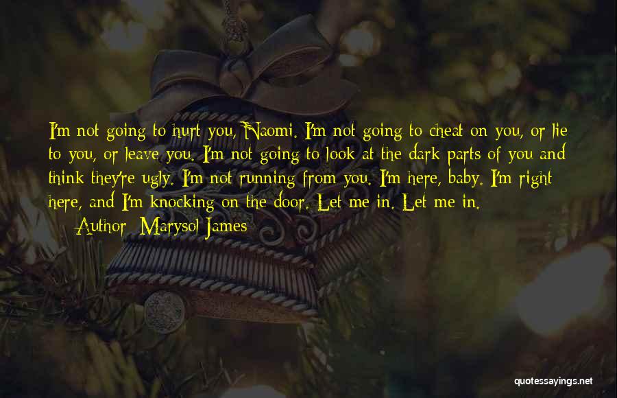 Marysol James Quotes: I'm Not Going To Hurt You, Naomi. I'm Not Going To Cheat On You, Or Lie To You, Or Leave