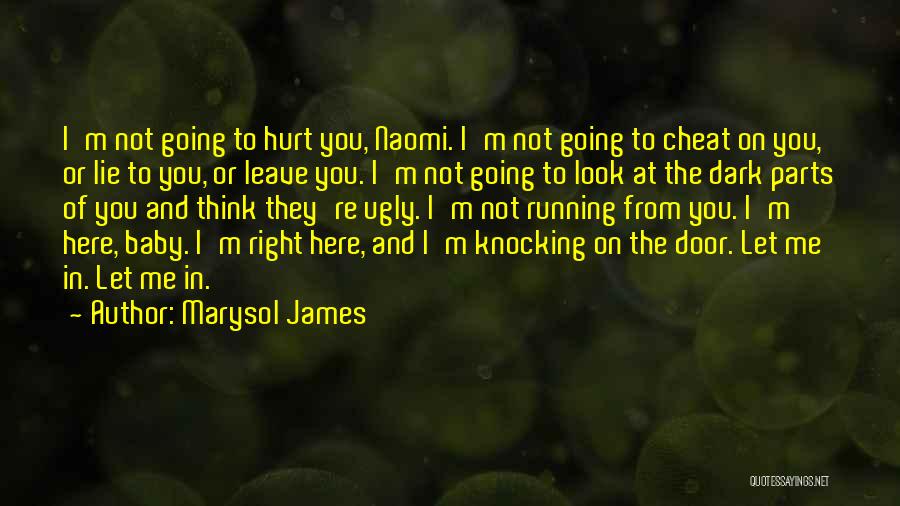 Marysol James Quotes: I'm Not Going To Hurt You, Naomi. I'm Not Going To Cheat On You, Or Lie To You, Or Leave