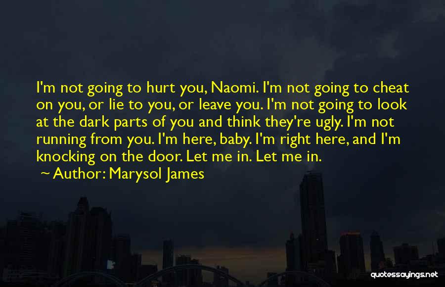 Marysol James Quotes: I'm Not Going To Hurt You, Naomi. I'm Not Going To Cheat On You, Or Lie To You, Or Leave