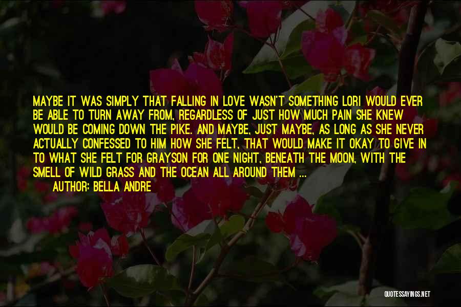 Bella Andre Quotes: Maybe It Was Simply That Falling In Love Wasn't Something Lori Would Ever Be Able To Turn Away From, Regardless